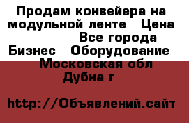 Продам конвейера на модульной ленте › Цена ­ 80 000 - Все города Бизнес » Оборудование   . Московская обл.,Дубна г.